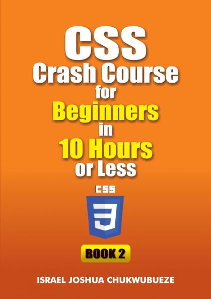 CSS Crash Course for Beginners in 10 Hours or Less (Book 2)