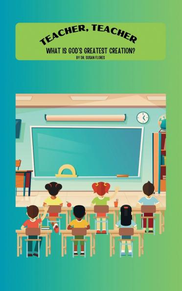 Teacher Teacher What is God's Greatest Creation?