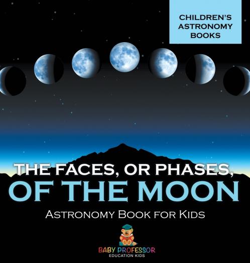The Faces or Phases of the Moon - Astronomy Book for Kids | Children's Astronomy Books