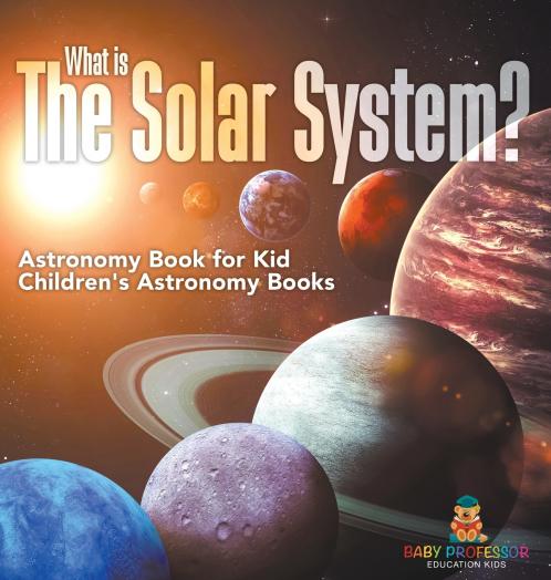 What is The Solar System? Astronomy Book for Kids | Children's Astronomy Books