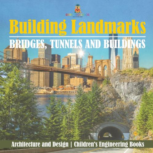 Building Landmarks - Bridges Tunnels and Buildings - Architecture and Design | Children's Engineering Books