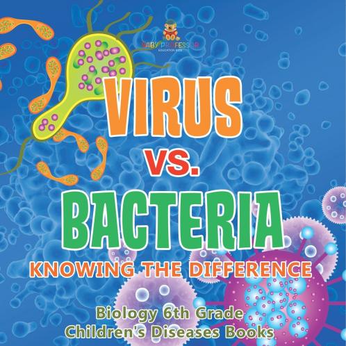 Virus vs. Bacteria Knowing the Difference - Biology 6th Grade | Children's Biology Books