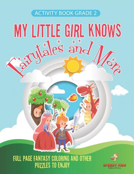 Activity Book Grade 2. My Little Girl Knows Fairytales and More. Full Page Fantasy Coloring and Other Puzzles to Enjoy. Coloring Activity Book Age 7-9