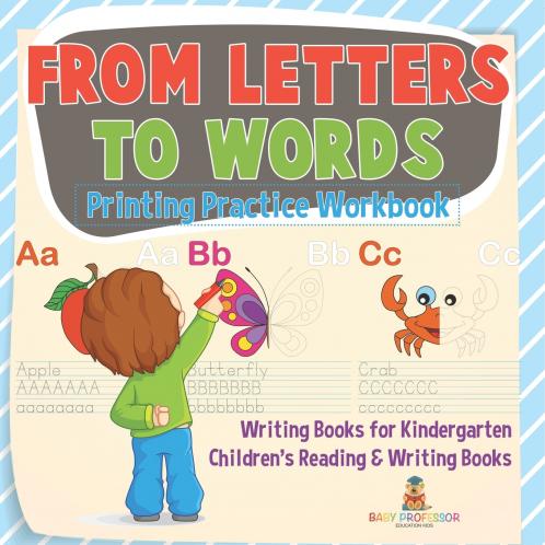 From Letters to Words - Printing Practice Workbook - Writing Books for Kindergarten | Children's Reading & Writing Books