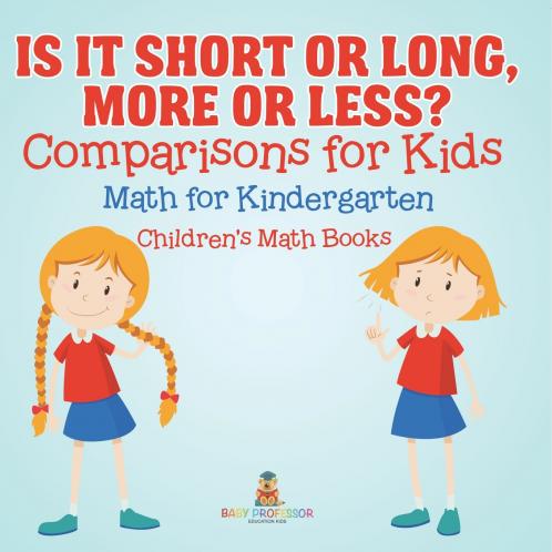 Is It Short or Long More or Less? Comparisons for Kids - Math for Kindergarten | Children's Math Books