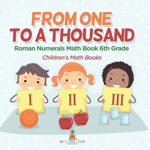 Practicing Roman Numerals - Math Book 6th Grade | Children's Math Books