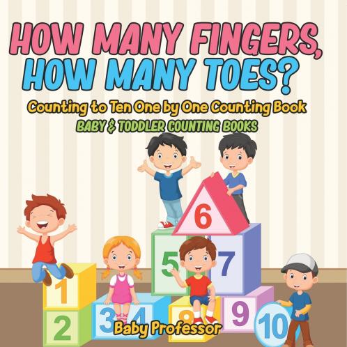 How Many Fingers How Many Toes? Counting to Ten One by One Counting Book - Baby & Toddler Counting Books