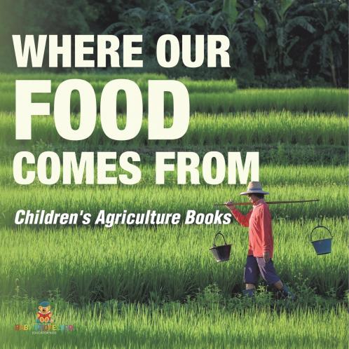 Where Our Food Comes from - Children's Agriculture Books