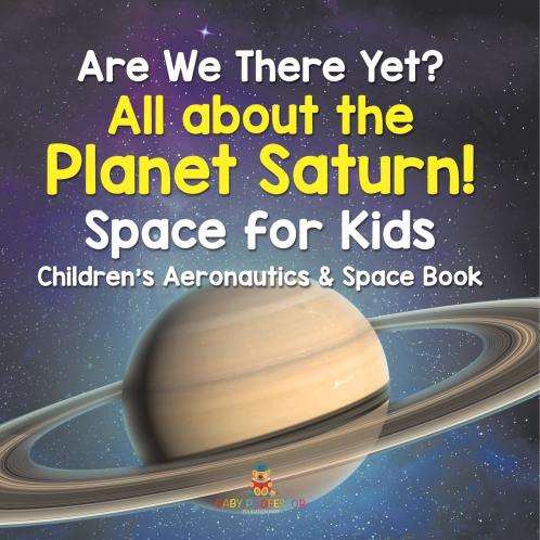 Are We There Yet? All About the Planet Saturn! Space for Kids - Children's Aeronautics & Space Book