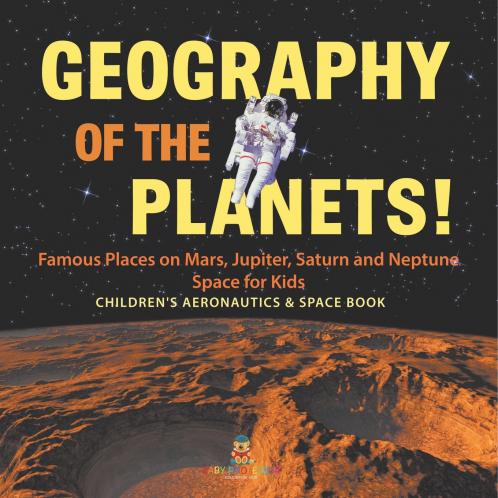 Geography of the Planets! Famous Places on Mars Jupiter Saturn and Neptune Space for Kids - Children's Aeronautics & Space Book