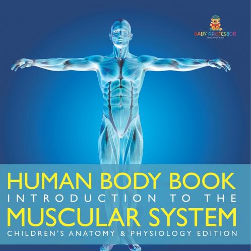 Human Body Book | Introduction to the Muscular System | Children's Anatomy & Physiology Edition