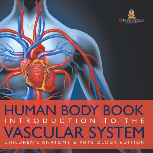 Human Body Book | Introduction to the Vascular System | Children's Anatomy & Physiology Edition