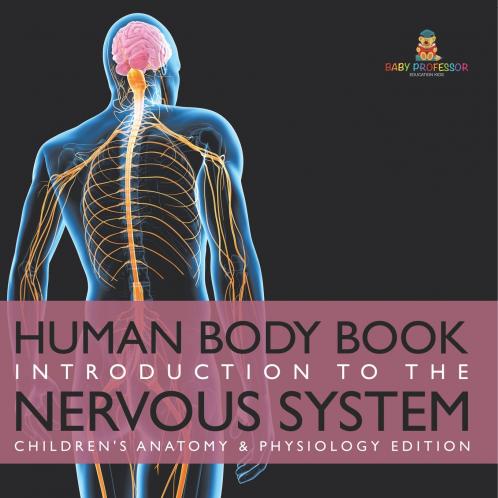 Human Body Book | Introduction to the Nervous System | Children's Anatomy & Physiology Edition