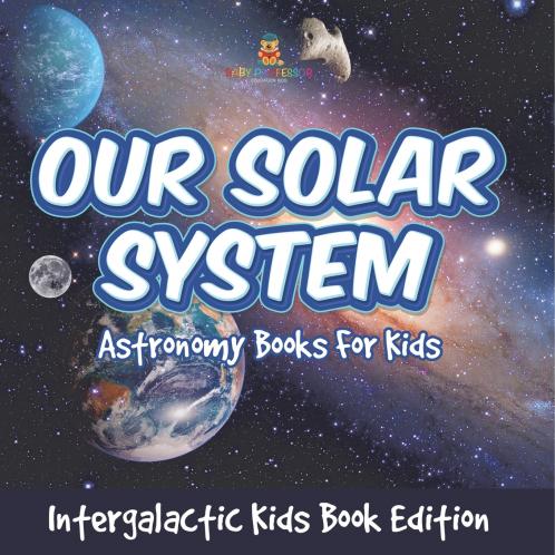Our Solar System | Astronomy Books For Kids - Intergalactic Kids Book Edition