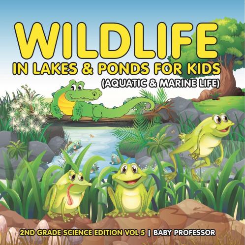 Wildlife in Lakes & Ponds for Kids (Aquatic & Marine Life) | 2nd Grade Science Edition Vol 5