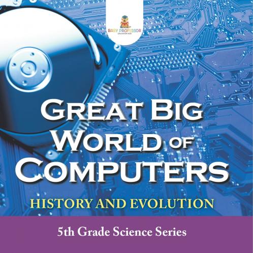 Great Big World of Computers - History and Evolution