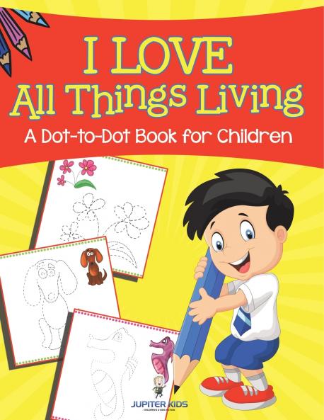 I Love All Things Living (A Dot-to-Dot Book for Children)