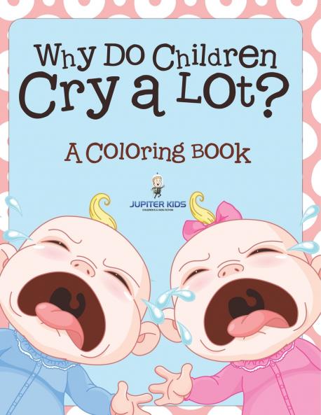 Why Do Children Cry a Lot? (A Coloring Book)