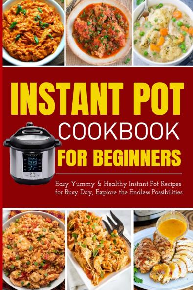 Instant Pot Cookbook for Beginners | Easy Yummy and Healthy Instant Pot Recipes for Busy Day