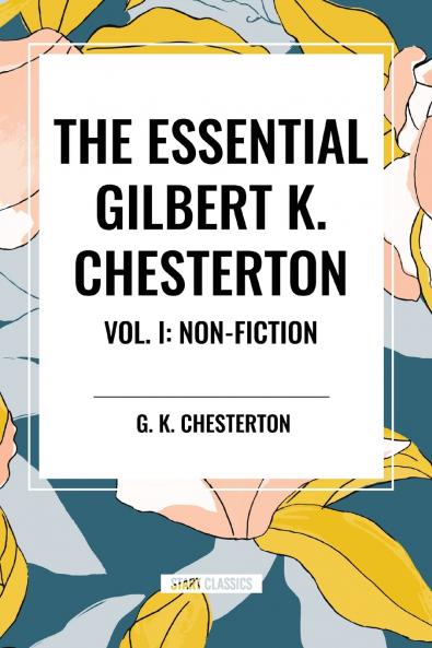 The Essential Gilbert K. Chesterton Vol. I