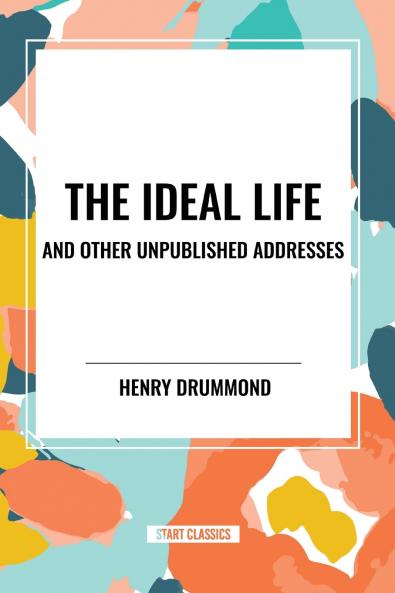 The Ideal Life and Other Unpublished Addresses