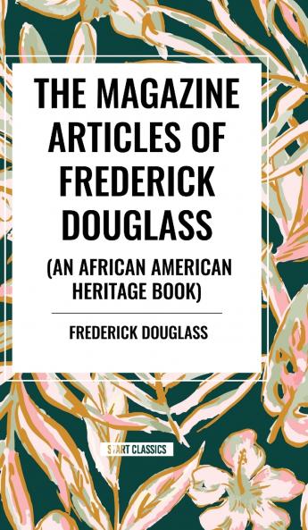 The Magazine Articles of Frederick Douglass (an African American Heritage Book)