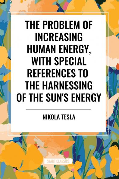 The Problem of Increasing Human Energy with Special References to the Harnessing of the Sun's Energy