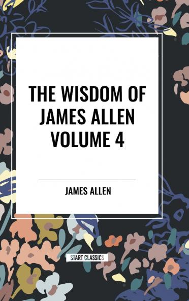 The Wisdom of James Allen Volume 4
