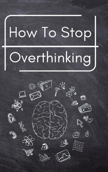 How To Stop Overthinking