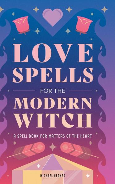 Love Spells for the Modern Witch
