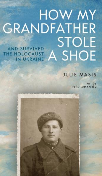 How My Grandfather Stole a Shoe (And Survived the Holocaust in Ukraine)
