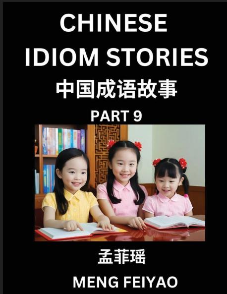 Chinese Idiom Stories (Part 9)- Self-learn Fast Reading Mandarin Chinese Language and Culture with Easy Lessons for Beginners Intermediate Advanced Level Students Short Folktales for Kids Young Adults Improve Vocabulary Words Example Sentences Pi