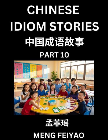 Chinese Idiom Stories (Part 10)- Self-learn Fast Reading Mandarin Chinese Language and Culture with Easy Lessons for Beginners Intermediate Advanced Level Students Short Folktales for Kids Young Adults Improve Vocabulary Words Example Sentences P