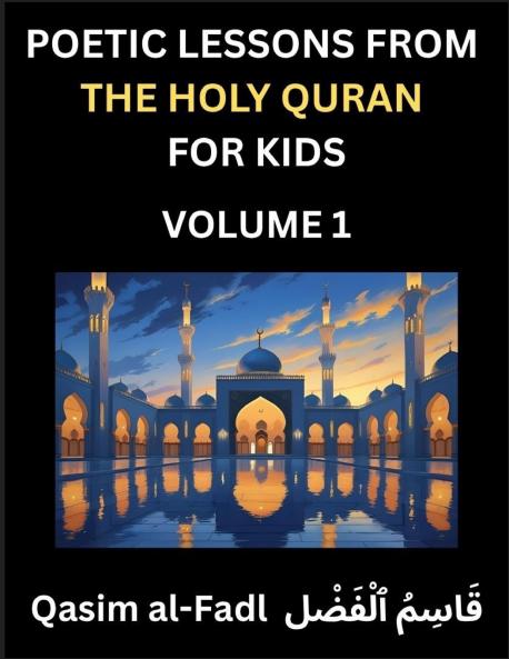 Poetic Lessons from the Holy Quran for Kids (Part 1)- The Whispers of the Divine Rhyme A Collection of Quranic Verses in Verse Religion Morality Poetry Philosophy and Spiritualism and Poetic Reflections from the Islam