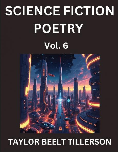 Science Fiction Poetry (Volume 6)- SciFi Fantasy and Speculative Poetry Discover Chronicles of the Sci-fi Stellar Verse Echoes of the Void and Nebula Narrative Anthology