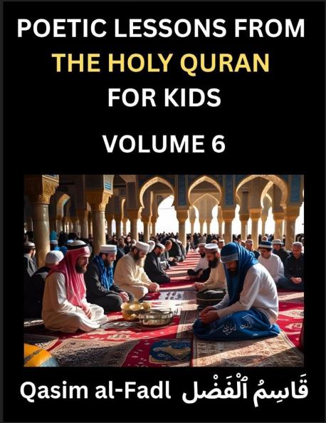 Poetic Lessons from the Holy Quran for Kids (Part 6)- The Whispers of the Divine Rhyme A Collection of Quranic Verses in Verse Religion Morality Poetry Philosophy and Spiritualism and Poetic Reflections from the Islam