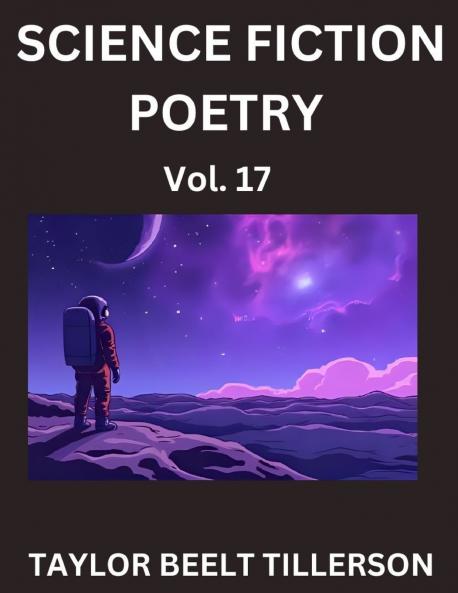 Science Fiction Poetry (Volume 17)- SciFi Fantasy and Speculative Poetry Discover Chronicles of the Sci-fi Stellar Verse Echoes of the Void and Nebula Narrative Anthology