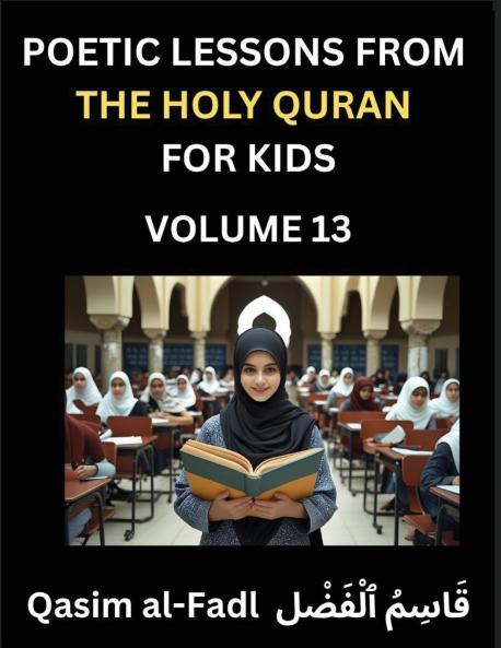 Poetic Lessons from the Holy Quran for Kids (Part 13)- The Whispers of the Divine Rhyme A Collection of Quranic Verses in Verse Religion Morality Poetry Philosophy and Spiritualism and Poetic Reflections from the Islam
