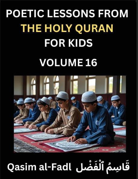 Poetic Lessons from the Holy Quran for Kids (Part 16)- The Whispers of the Divine Rhyme A Collection of Quranic Verses in Verse Religion Morality Poetry Philosophy and Spiritualism and Poetic Reflections from the Islam