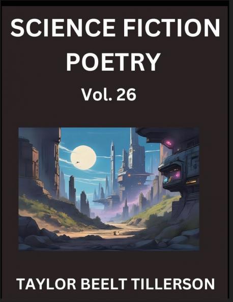 Science Fiction Poetry (Volume 26)- SciFi Fantasy and Speculative Poetry Discover Chronicles of the Sci-fi Stellar Verse Echoes of the Void and Nebula Narrative Anthology