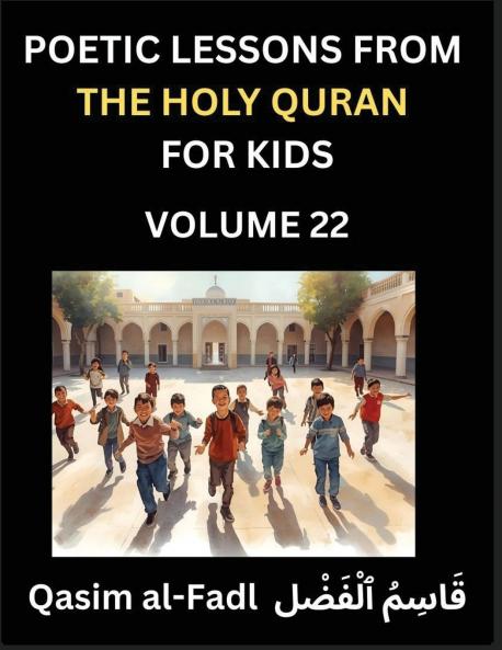 Poetic Lessons from the Holy Quran for Kids (Part 22)- The Whispers of the Divine Rhyme A Collection of Quranic Verses in Verse Religion Morality Poetry Philosophy and Spiritualism and Poetic Reflections from the Islam