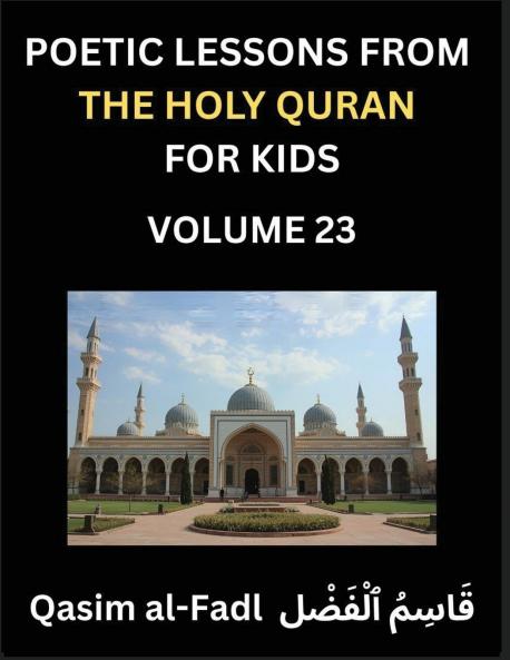 Poetic Lessons from the Holy Quran for Kids (Part 23)- The Whispers of the Divine Rhyme A Collection of Quranic Verses in Verse Religion Morality Poetry Philosophy and Spiritualism and Poetic Reflections from the Islam