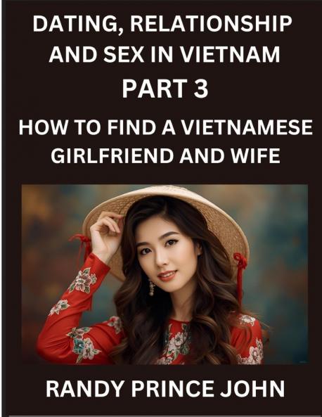 Dating Relationship and Sex in Vietnam (Part 3)- How to find a Vietnamese Girlfriend and Wife Love and Marriage in Vietnam Traditions Challenges and Triumphs From Courtship to Commitment The Vietnamese Path to Love and Lifelong Partnership