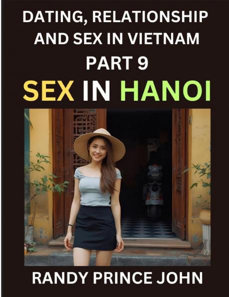 Dating Relationship and Sex in Vietnam (Part 9)- Sex in Hanoi Love and Intimacy in Hanoi's Heart The Art of Sexual and Emotional Connection in Vietnamese Culture