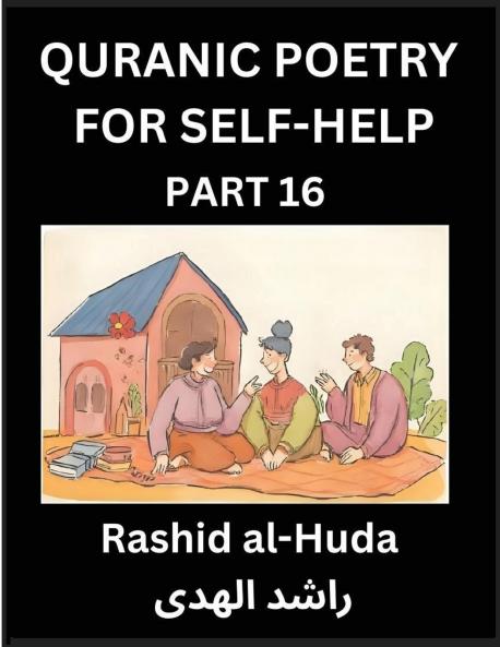 Quranic Poetry for Self-help (Part 16)- The Sacred Journey to Inner Awakening Poetic Insights from the Quran for Enlightening the Spirit Guiding Life's Odyssey with Wisdom for Spiritual Elevation