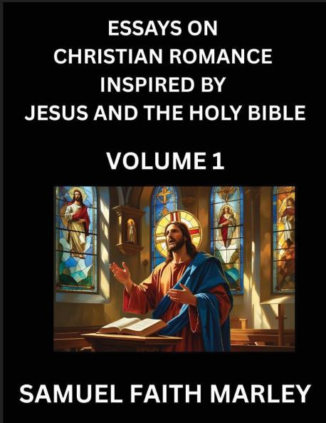 Essays on Christian Romance Inspired by Jesus and The Holy Bible (Part 1)- Building Relationships Love's Redemption Whispers of Eden Stories Written from Scripture Eternal Love Kindled by the God & Holy Spirit A Harmony of Faith and Devotion