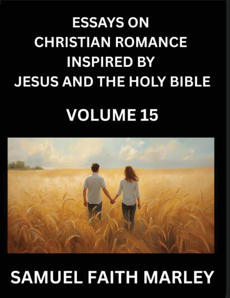 Essays on Christian Romance Inspired by Jesus and The Holy Bible (Part 15)- Forging Bonds Love's Salvation Echoes of Eden
