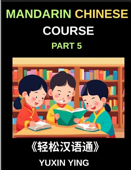 Mandarin Chinese Course (Part 5)- The Complete Self-Learn Chinese Course Interconnected Lessons Pinyin Tones & History for HSK All-Level Mastery