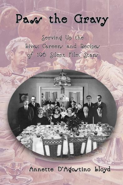 Pass the Gravy - Serving Up the Lives Careers and Recipes of 196 Silent Film Stars
