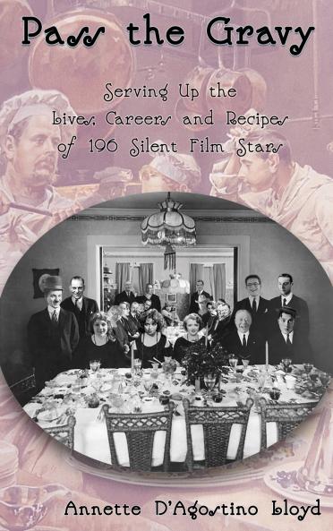 Pass the Gravy - Serving Up the Lives Careers and Recipes of 196 Silent Film Stars